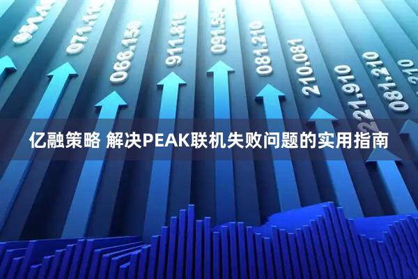 亿融策略 解决PEAK联机失败问题的实用指南
